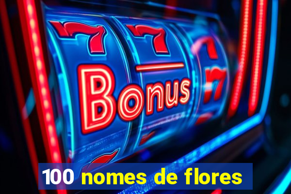 100 nomes de flores